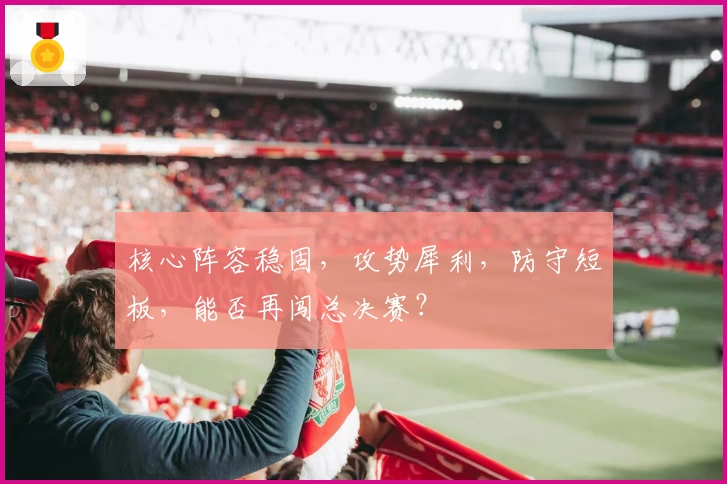 核心阵容稳固,攻势犀利,防守短板,能否再闯总决赛?