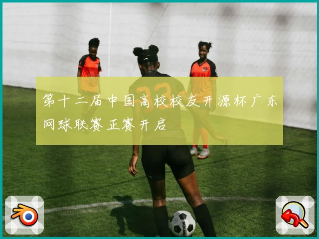 第十二届中国高校校友开源杯广东网球联赛正赛开启