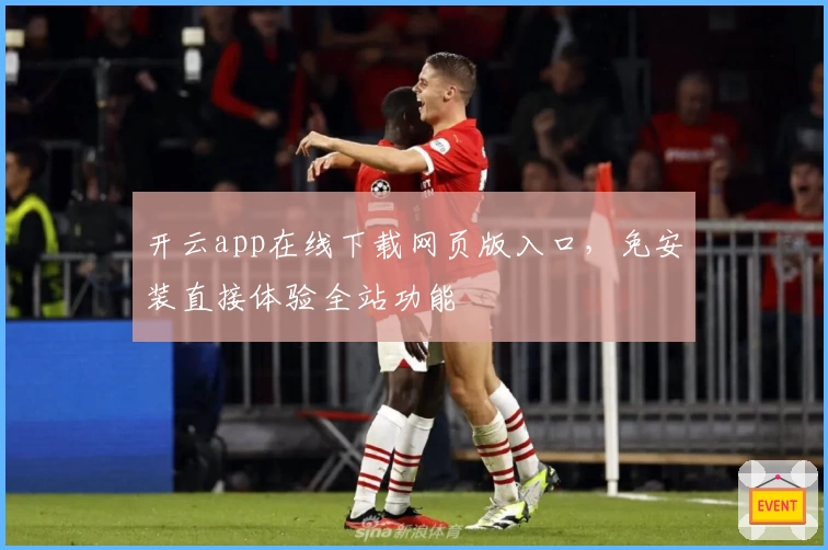 开云app在线下载网页版入口，免安装直接体验全站功能